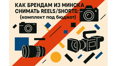 Как брендам из Минска снимать Reels/Shorts: комплект под бюджет (новые модели)
